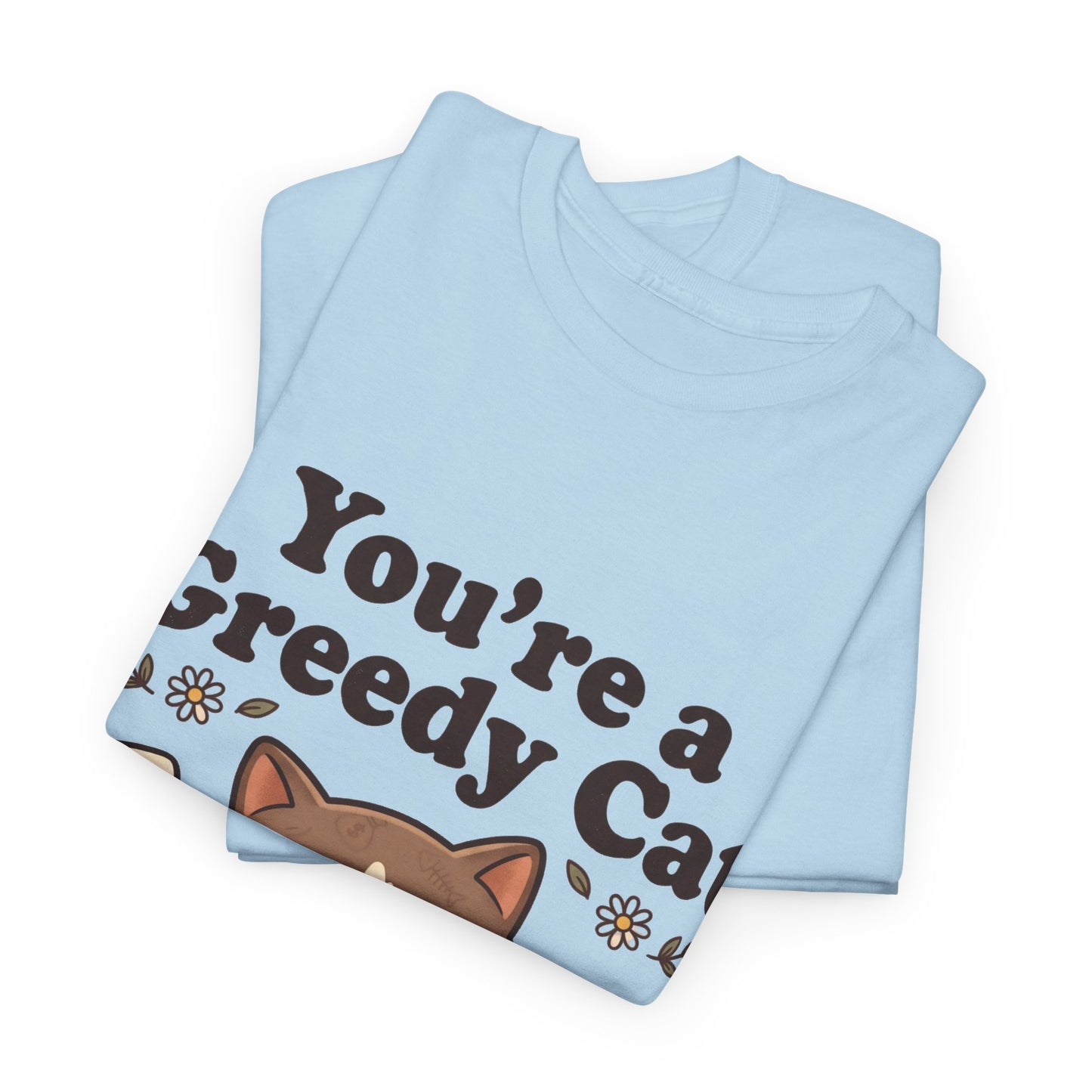 You’re a Greedy Cat T-Shirt – Cute Cartoon Cat Graphic Tee for Cat Lovers