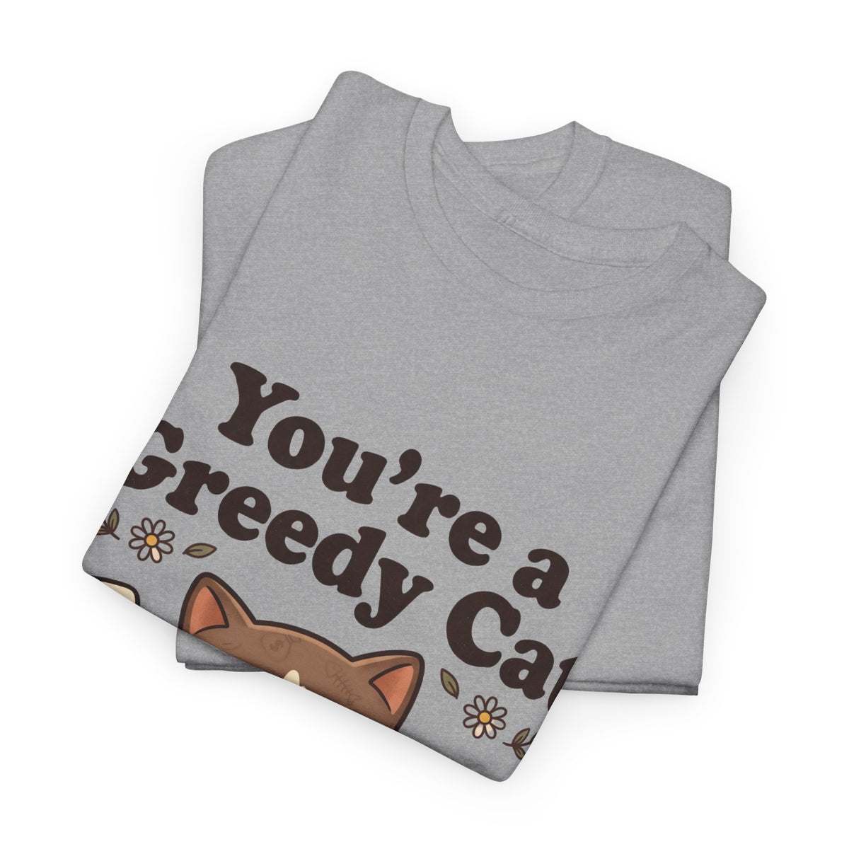 You’re a Greedy Cat T-Shirt – Cute Cartoon Cat Graphic Tee for Cat Lovers