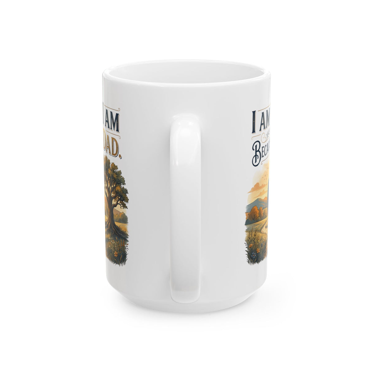I Am Dad Because Mug – Inspirational Father’s Day Ceramic Coffee Mug