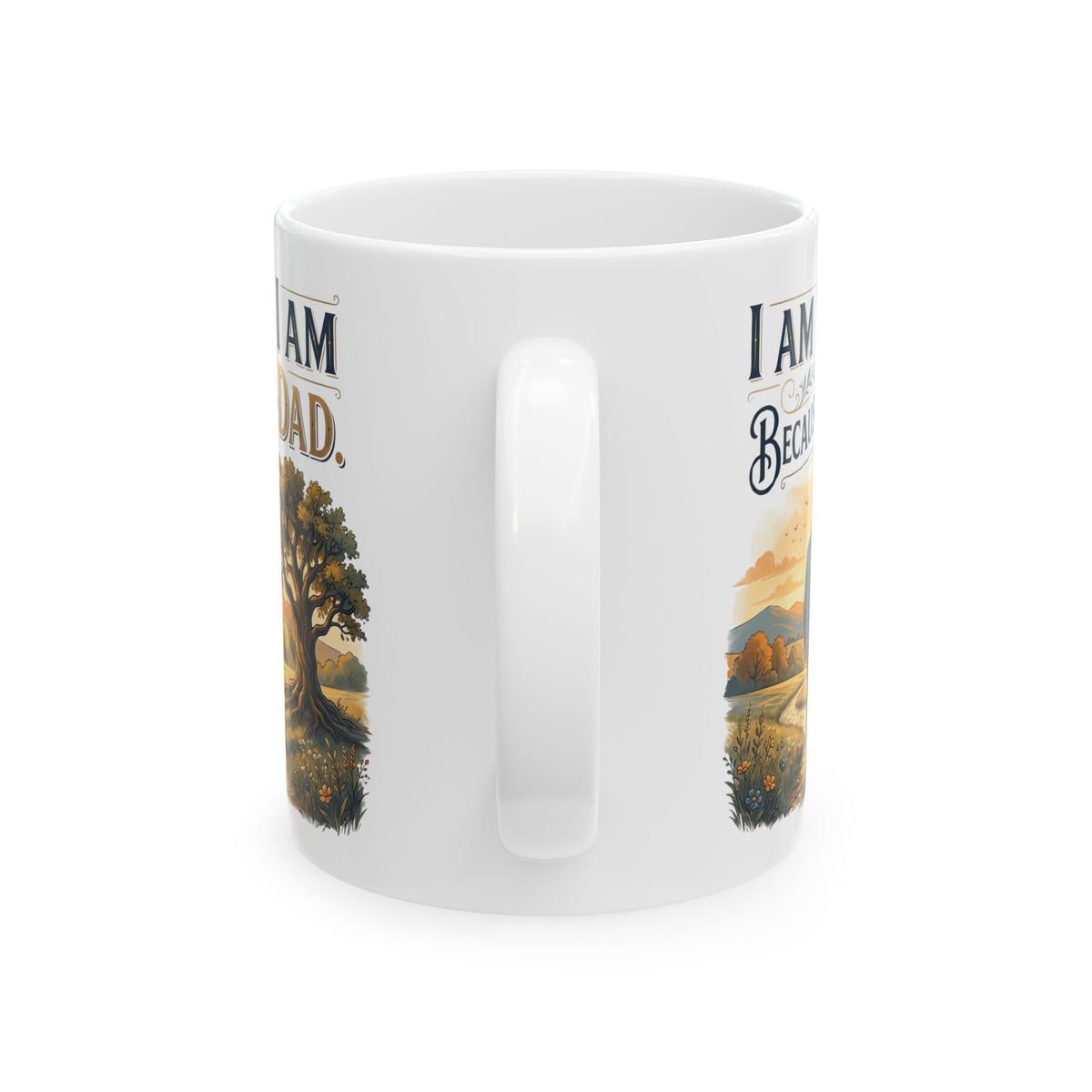 I Am Dad Because Mug – Inspirational Father’s Day Ceramic Coffee Mug
